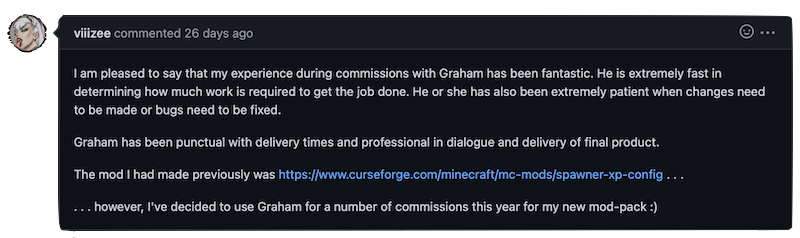 I really like working with him, he's professional understanding a genuine person. He is flexible with what I need and want. He is a great coder and anyone would be lucky to have him as part of their project. I highly recommend him.